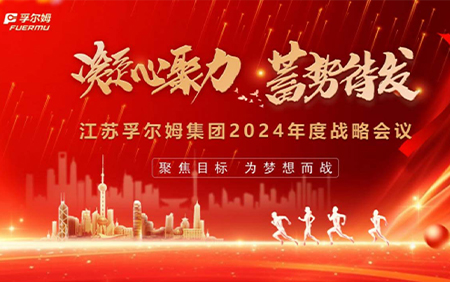 江苏孚尔姆集团2024“凝心聚力 蓄势待发”战略会议圆满落幕